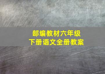 部编教材六年级下册语文全册教案