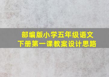 部编版小学五年级语文下册第一课教案设计思路