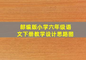 部编版小学六年级语文下册教学设计思路图