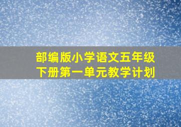 部编版小学语文五年级下册第一单元教学计划