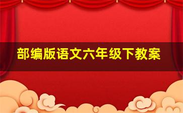 部编版语文六年级下教案