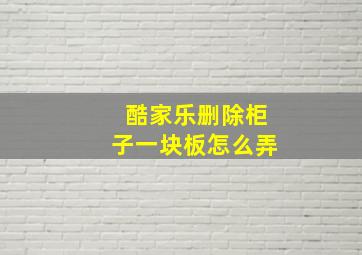 酷家乐删除柜子一块板怎么弄