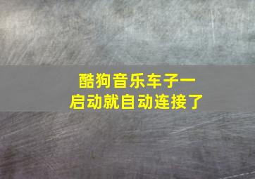 酷狗音乐车子一启动就自动连接了