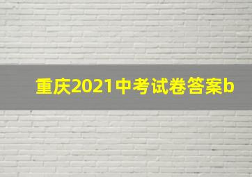 重庆2021中考试卷答案b