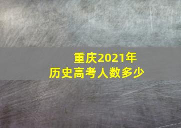 重庆2021年历史高考人数多少