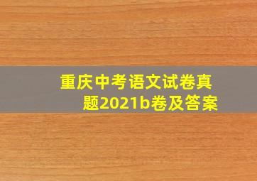 重庆中考语文试卷真题2021b卷及答案