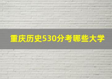 重庆历史530分考哪些大学