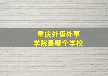 重庆外语外事学院是哪个学校