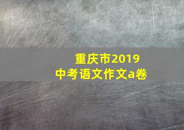 重庆市2019中考语文作文a卷