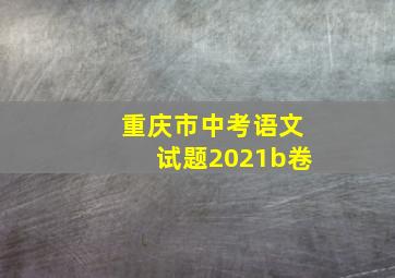 重庆市中考语文试题2021b卷