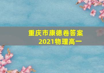 重庆市康德卷答案2021物理高一