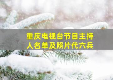 重庆电视台节目主持人名单及照片代六兵