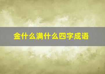 金什么满什么四字成语