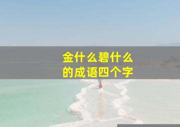 金什么碧什么的成语四个字