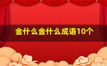 金什么金什么成语10个