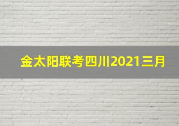 金太阳联考四川2021三月