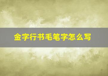 金字行书毛笔字怎么写