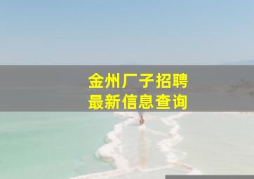 金州厂子招聘最新信息查询