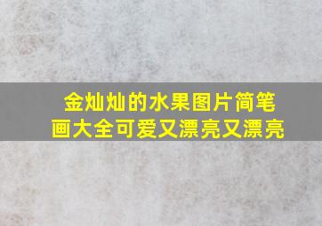 金灿灿的水果图片简笔画大全可爱又漂亮又漂亮