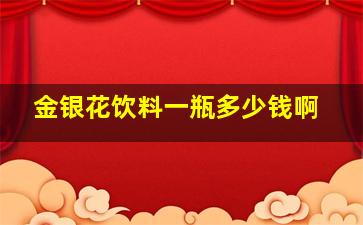 金银花饮料一瓶多少钱啊