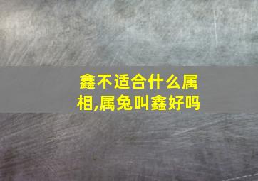 鑫不适合什么属相,属兔叫鑫好吗