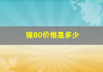 镍80价格是多少