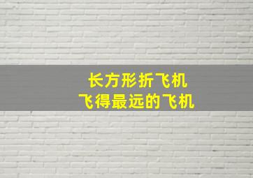 长方形折飞机飞得最远的飞机