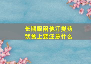 长期服用他汀类药饮食上要注意什么