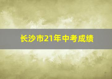 长沙市21年中考成绩