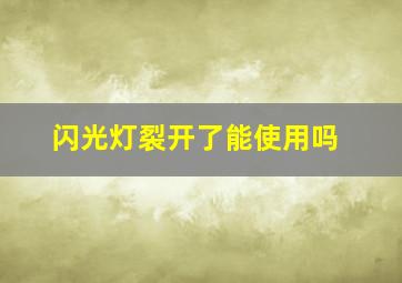 闪光灯裂开了能使用吗