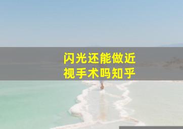 闪光还能做近视手术吗知乎