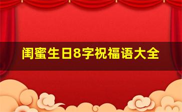 闺蜜生日8字祝福语大全