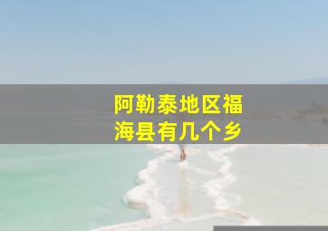 阿勒泰地区福海县有几个乡