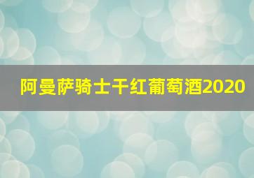 阿曼萨骑士干红葡萄酒2020