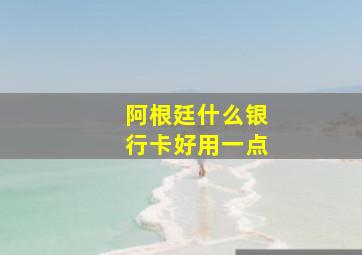 阿根廷什么银行卡好用一点