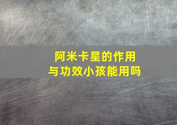 阿米卡星的作用与功效小孩能用吗