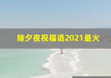 除夕夜祝福语2021最火