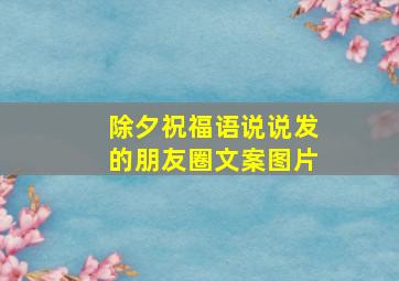 除夕祝福语说说发的朋友圈文案图片