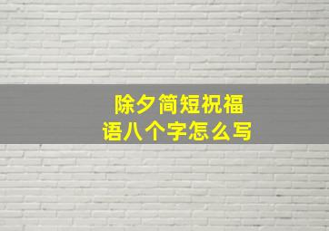 除夕简短祝福语八个字怎么写