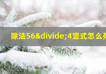 除法56÷4竖式怎么列