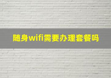 随身wifi需要办理套餐吗