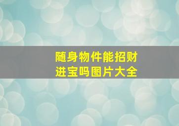 随身物件能招财进宝吗图片大全