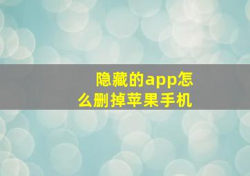 隐藏的app怎么删掉苹果手机