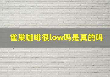 雀巢咖啡很low吗是真的吗