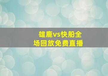 雄鹿vs快船全场回放免费直播