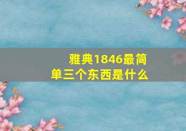 雅典1846最简单三个东西是什么