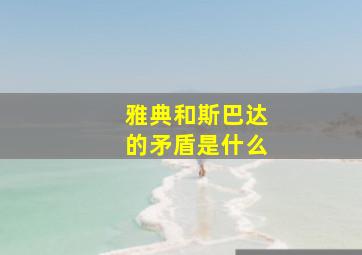 雅典和斯巴达的矛盾是什么