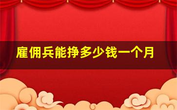 雇佣兵能挣多少钱一个月