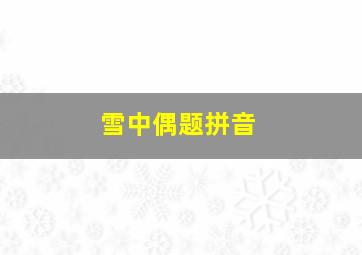 雪中偶题拼音