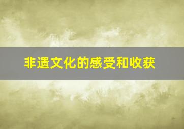 非遗文化的感受和收获